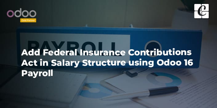 add-federal-insurance-contributions-act-in-salary-structure-using-odoo-16-payroll.jpg