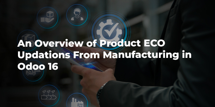 an-overview-of-product-eco-updations-from-manufacturing-in-odoo-16.jpg