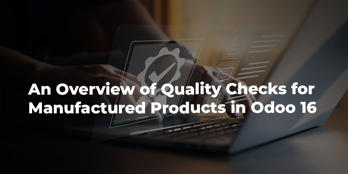 an-overview-of-quality-checks-for-manufactured-products-in-odoo-16.jpg