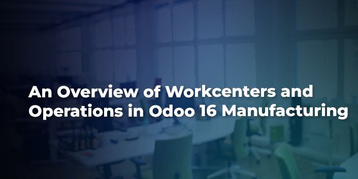 an-overview-of-workcenters-and-operations-in-odoo-16-manufacturing.jpg