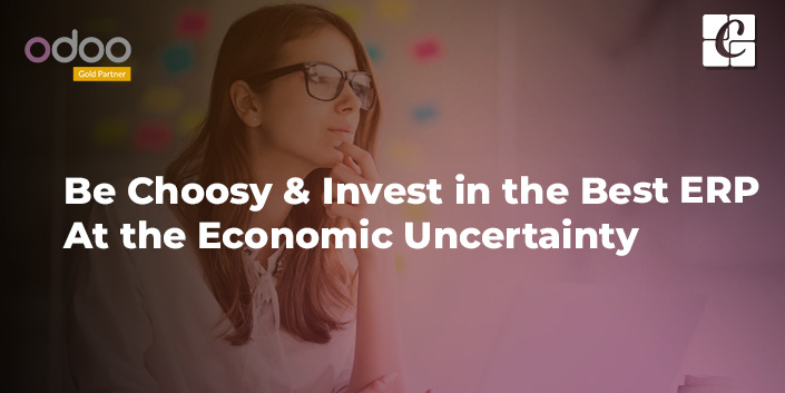 be-choosy-invest-in-the-best-erp-at-the-economic-uncertainty.jpg