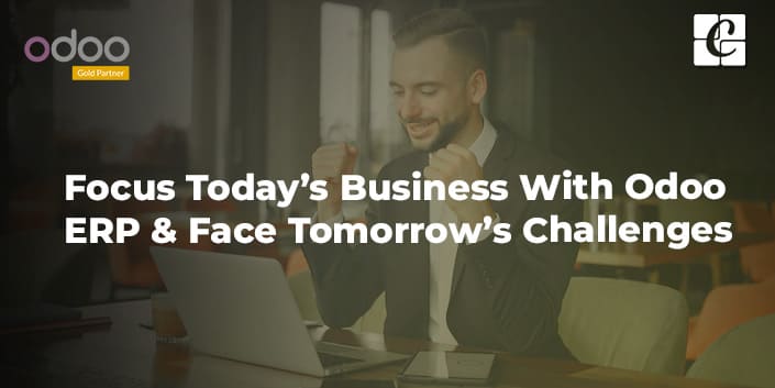 focus-todays-business-with-odoo-erp-face-tomorrows-challenges.jpg