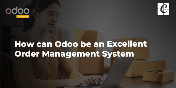 how-can-odoo-be-an-excellent-order-management-system.jpg