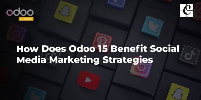 how-does-odoo-15-benefit-social-media-marketing-strategies.jpg
