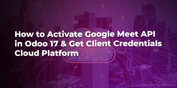how-to-activate-google-meet-api-in-odoo-17-and-get-client-credentials-cloud-platform.jpg