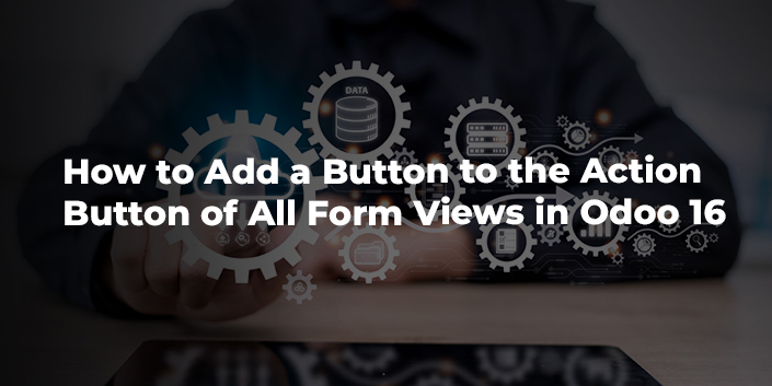 how-to-add-a-button-to-the-action-button-of-all-form-views-in-odoo-16.jpg