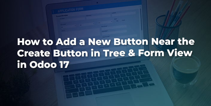 how-to-add-a-new-button-near-the-create-button-in-tree-and-form-view-in-odoo-17.jpg