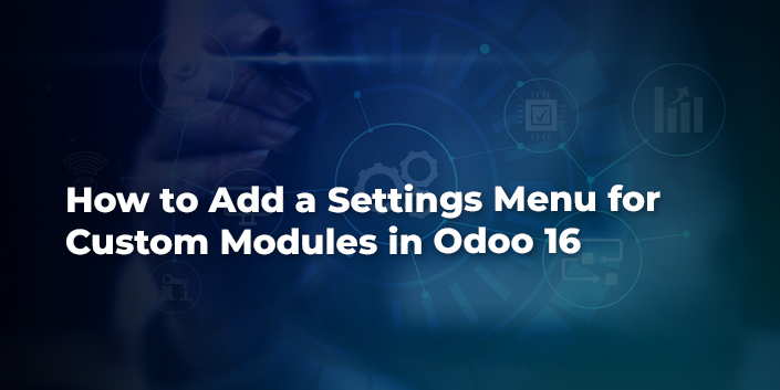 how-to-add-a-settings-menu-for-custom-modules-in-odoo-16.jpg