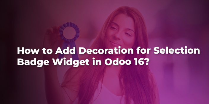 how-to-add-decoration-for-selection-badge-widget-in-odoo-16.jpg