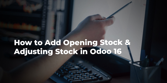 how-to-add-opening-stock-and-adjusting-stock-in-odoo-16.jpg