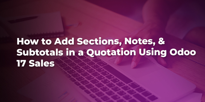 how-to-add-sections-notes-and-subtotals-in-a-quotation-using-odoo-17-sales.jpg