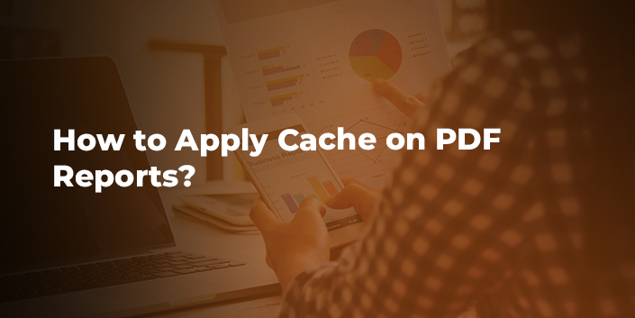 how-to-apply-cache-on-pdf-reports.jpg