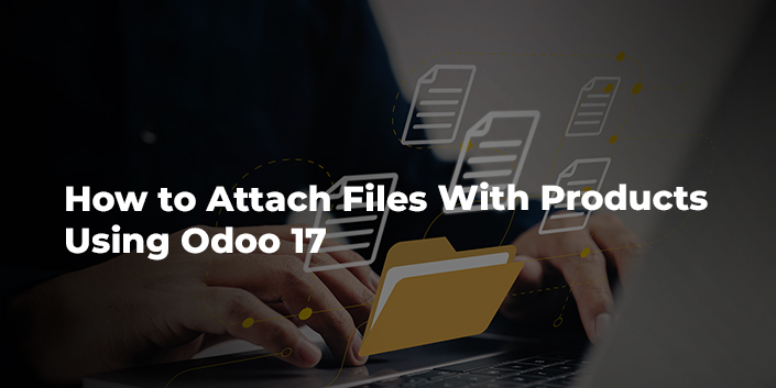 how-to-attach-files-with-products-using-odoo-17.jpg