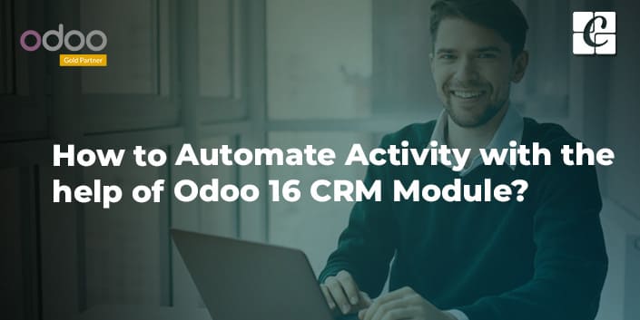 how-to-automate-activity-using-odoo-16-crm.jpg