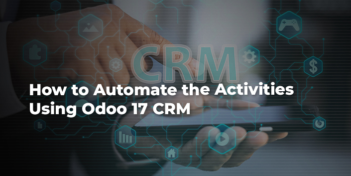 how-to-automate-the-activities-using-odoo-17-crm.jpg