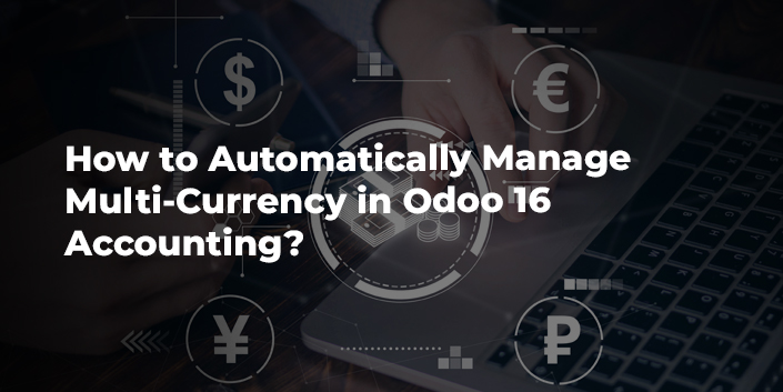 how-to-automatically-manage-multi-currency-in-odoo-16-accounting.jpg