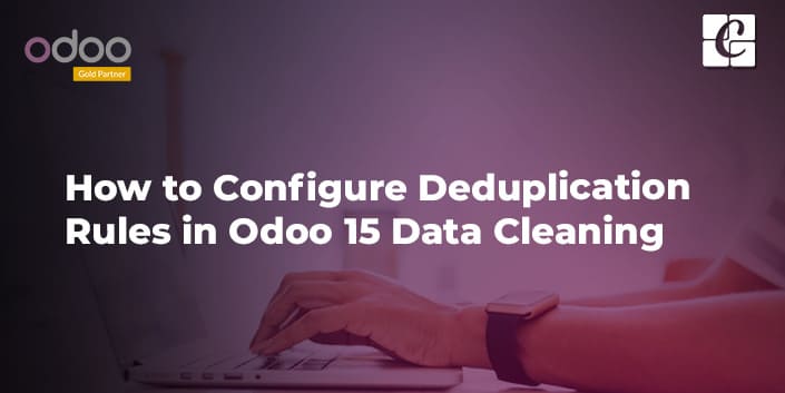 how-to-configure-deduplication-rules-in-odoo-15-data-cleaning.jpg