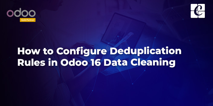 how-to-configure-deduplication-rules-in-odoo-16-data-cleaning.jpg