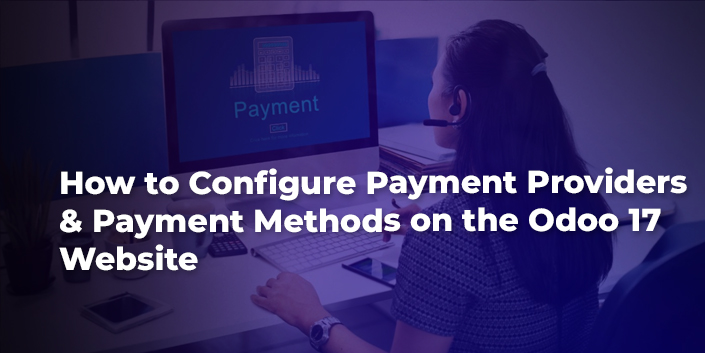 how-to-configure-payment-providers-and-payment-methods-on-the-odoo-17-website.jpg
