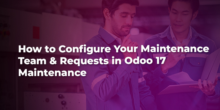how-to-configure-your-maintenance-team-and-requests-in-odoo-17-maintenance.jpg