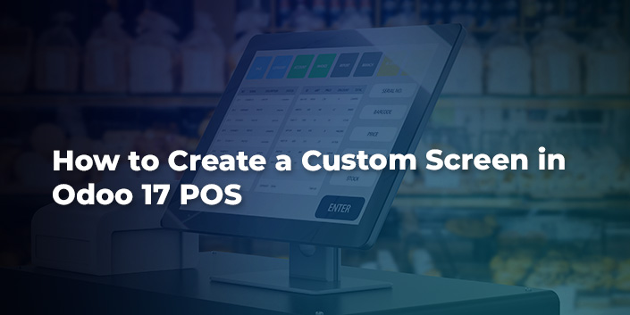 how-to-create-a-custom-screen-in-odoo-17-pos.jpg