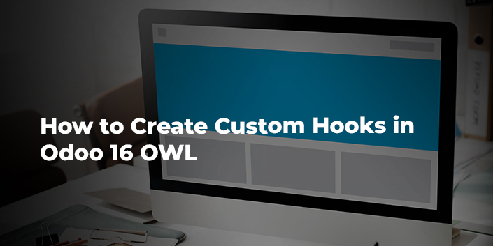 how-to-create-custom-hooks-in-odoo-16-owl.jpg