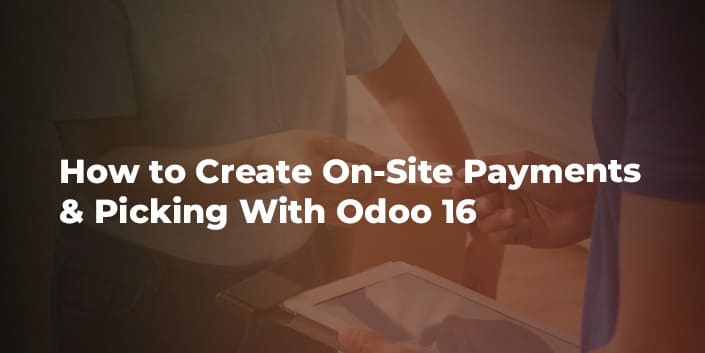 how-to-create-on-site-payments-and-picking-with-odoo-16.jpg