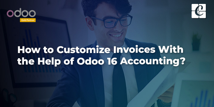 how-to-customize-invoices-with-the-help-of-odoo-16-accounting.jpg
