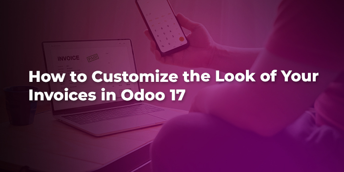 how-to-customize-the-look-of-your-invoices-in-odoo-17.jpg