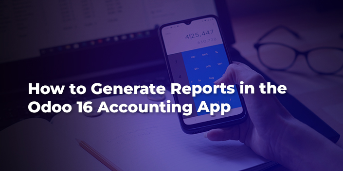 how-to-generate-reports-in-the-odoo-16-accounting-app.jpg