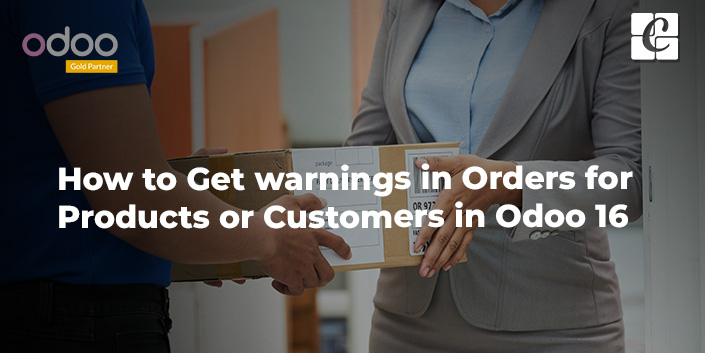 how-to-get-warnings-in-orders-for-products-or-customers-in-odoo-16.jpg