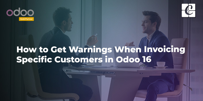 how-to-get-warnings-when-invoicing-specific-customers-in-odoo-16.jpg