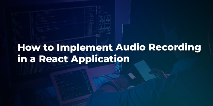 how-to-implement-audio-recording-in-a-react-application.jpg