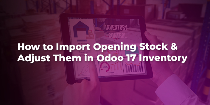 how-to-import-opening-stock-and-adjust-them-in-odoo-17-inventory.jpg