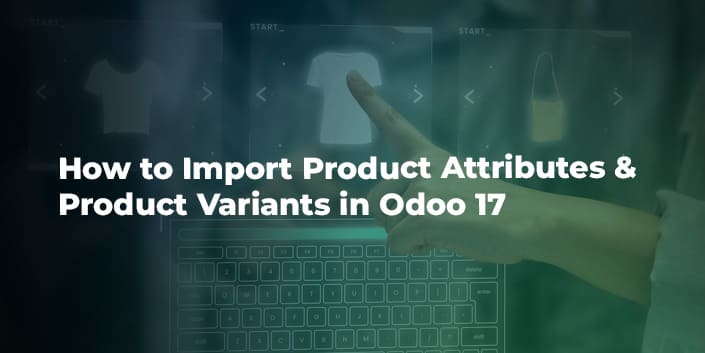 how-to-import-product-attributes-and-product-variants-in-odoo-17.jpg