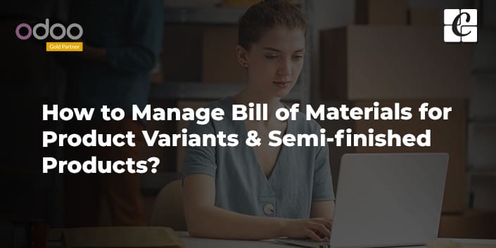 how-to-manage-bill-of-materials-product-variants-semi-finished-products.jpg