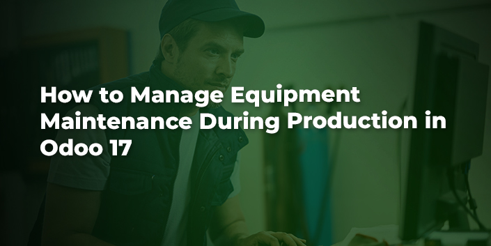 how-to-manage-equipment-maintenance-during-production-in-odoo-17.jpg