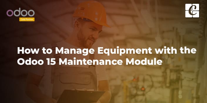 how-to-manage-equipment-with-the-odoo-15-maintenance-module.jpg