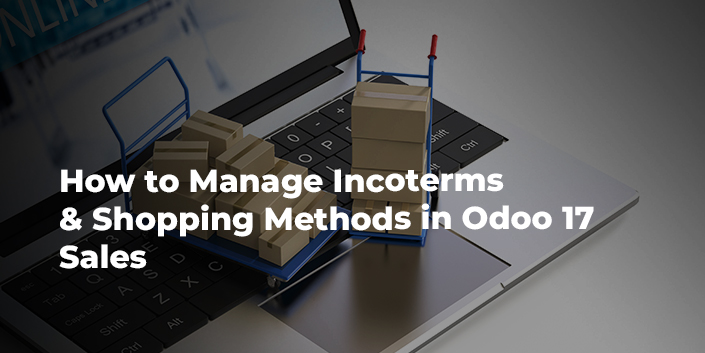 how-to-manage-incoterms-and-shopping-methods-in-odoo-17-sales.jpg