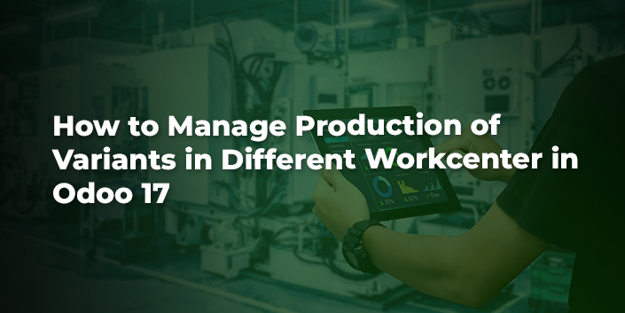 how-to-manage-production-of-variants-in-different-workcenter-in-odoo-17.jpg