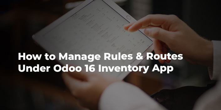 how-to-manage-rules-and-routes-under-odoo-16-inventory-app.jpg