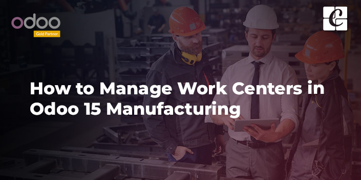 how-to-manage-work-centers-in-odoo-15-manufacturing.jpg