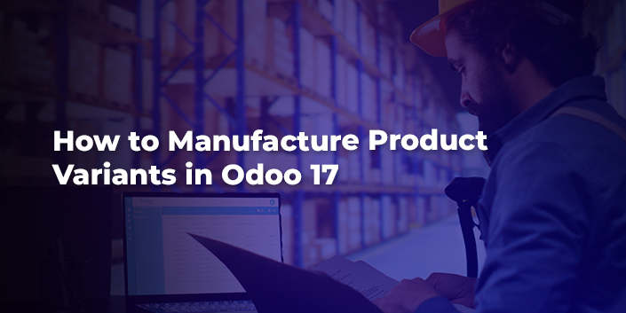 how-to-manufacture-product-variants-in-odoo-17.jpg
