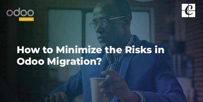 how-to-minimize-the-risks-in-odoo-migration.jpg