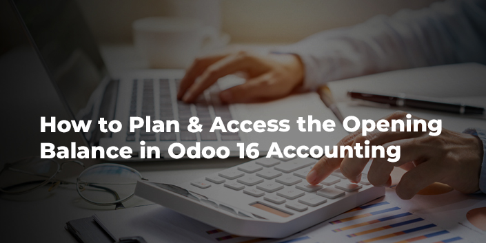 how-to-plan-and-access-the-opening-balance-in-odoo-16-accounting.jpg
