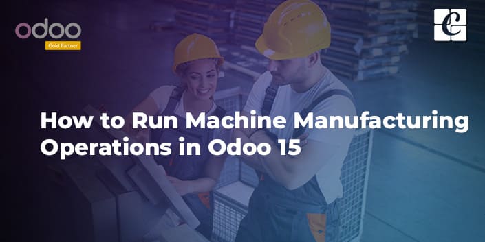 how-to-run-machine-manufacturing-operations-in-odoo-15.jpg