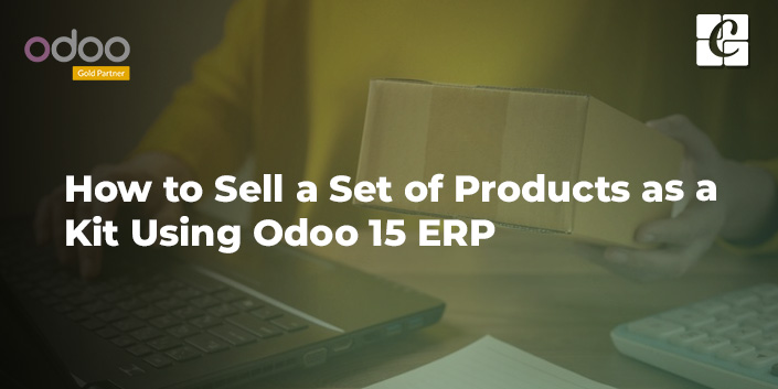 how-to-sell-a-set-of-products-as-a-kit-using-odoo-15-erp.jpg