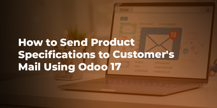 how-to-send-product-specifications-to-customer-s-mail-using-odoo-17.jpg