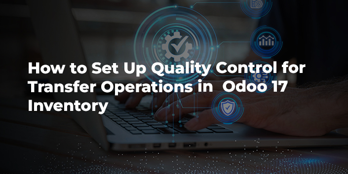 how-to-set-up-quality-control-for-transfer-operations-in-odoo-17-inventory.jpg