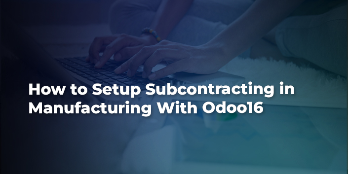 how-to-setup-subcontracting-in-manufacturing-with-odoo16.jpg